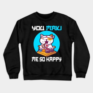 You Maki Me So Happy - Funny Cat Crewneck Sweatshirt